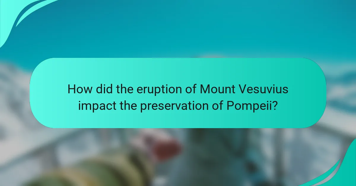 How did the eruption of Mount Vesuvius impact the preservation of Pompeii?