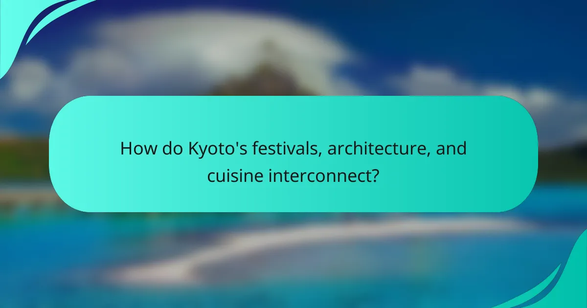 How do Kyoto's festivals, architecture, and cuisine interconnect?