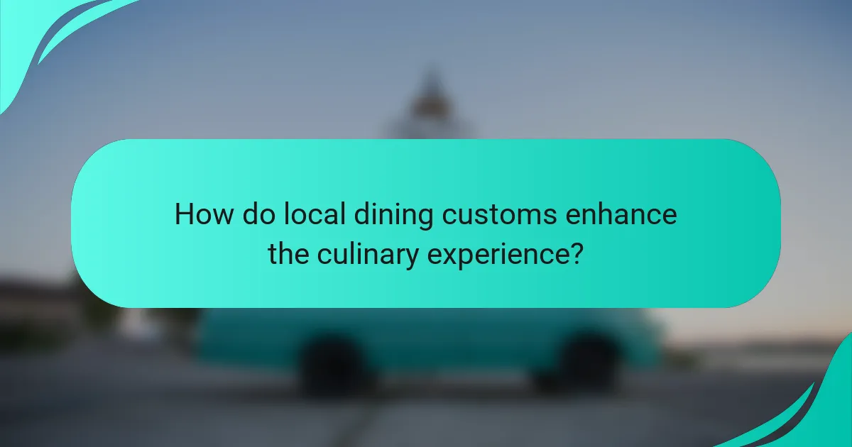 How do local dining customs enhance the culinary experience?