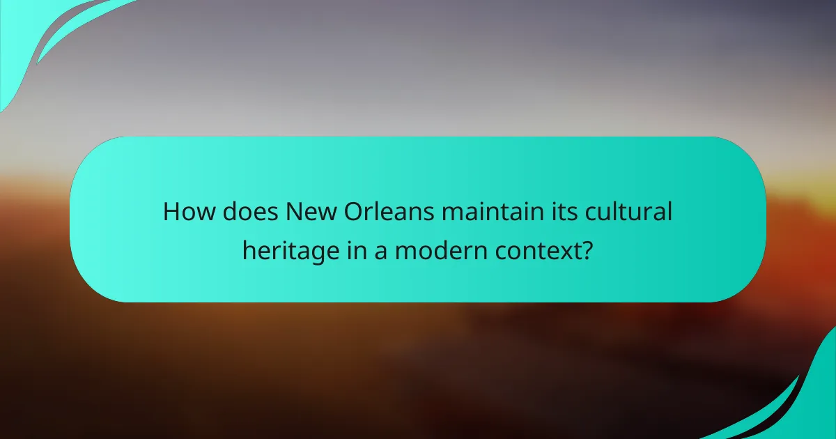 How does New Orleans maintain its cultural heritage in a modern context?