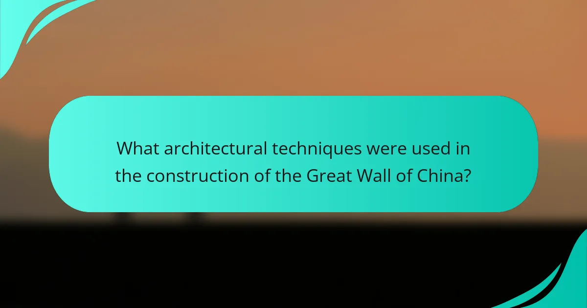 What architectural techniques were used in the construction of the Great Wall of China?
