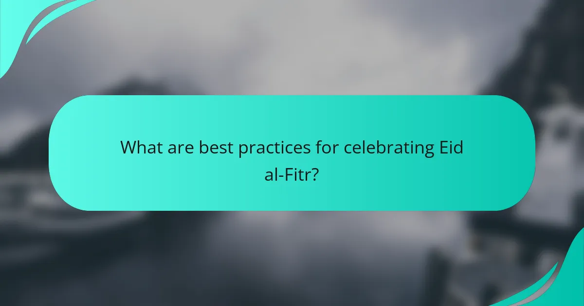 What are best practices for celebrating Eid al-Fitr?