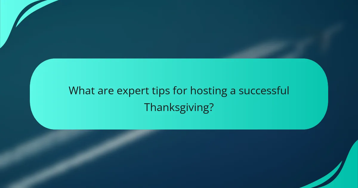 What are expert tips for hosting a successful Thanksgiving?