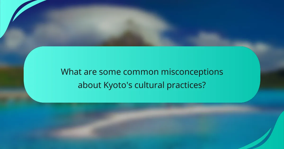 What are some common misconceptions about Kyoto's cultural practices?