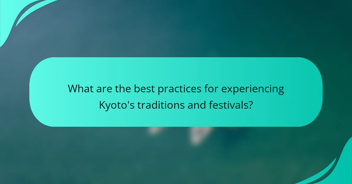 What are the best practices for experiencing Kyoto's traditions and festivals?