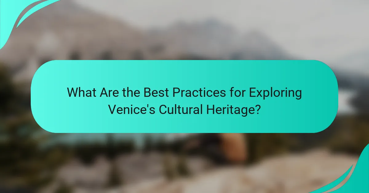 What Are the Best Practices for Exploring Venice's Cultural Heritage?