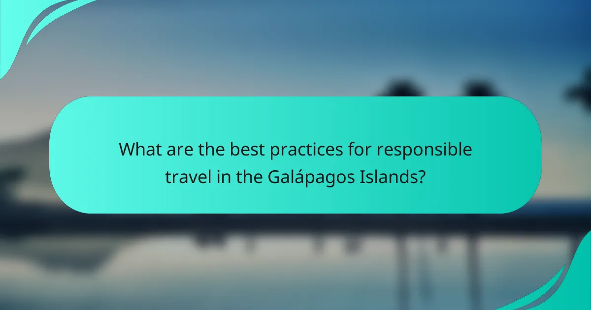 What are the best practices for responsible travel in the Galápagos Islands?