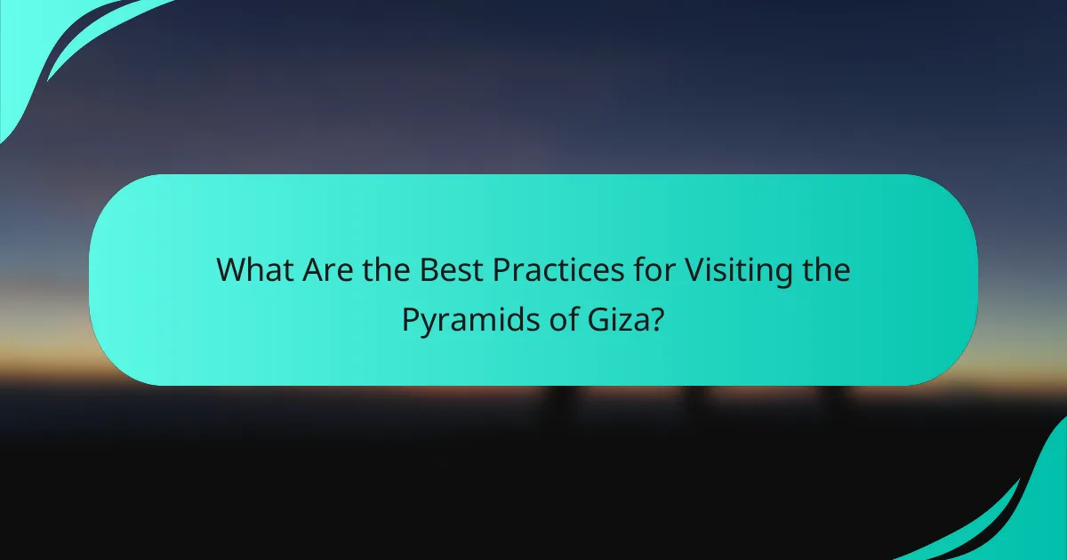 What Are the Best Practices for Visiting the Pyramids of Giza?