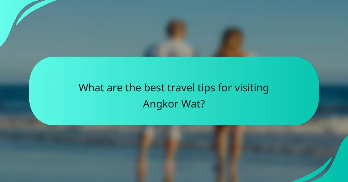 What are the best travel tips for visiting Angkor Wat?