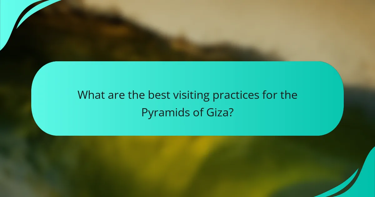 What are the best visiting practices for the Pyramids of Giza?