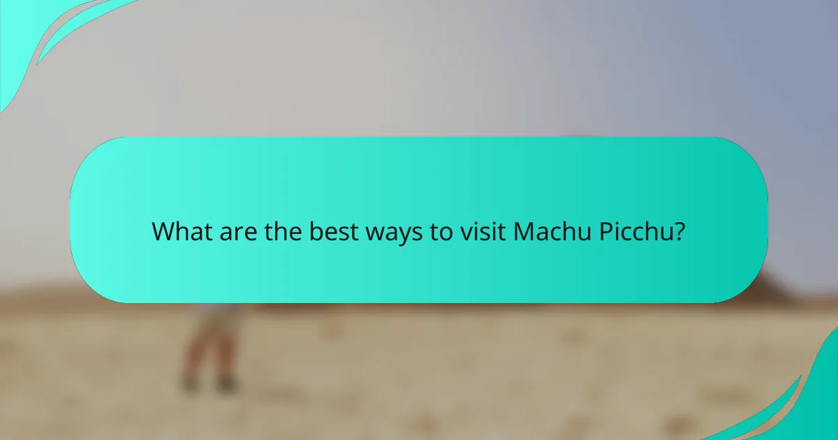 What are the best ways to visit Machu Picchu?