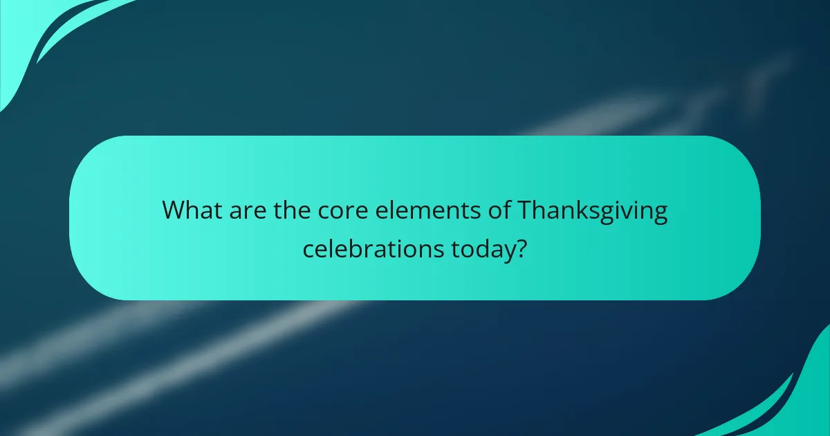 What are the core elements of Thanksgiving celebrations today?