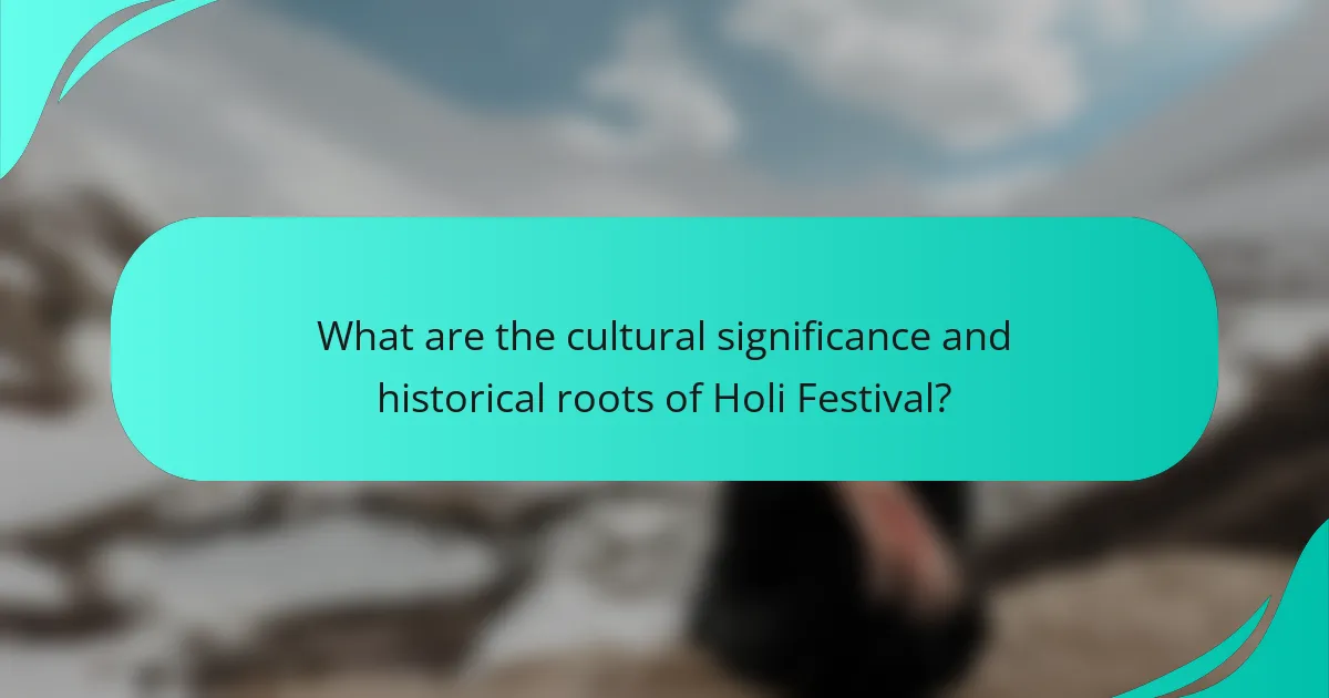 What are the cultural significance and historical roots of Holi Festival?