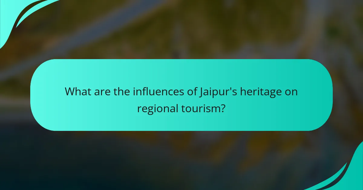 What are the influences of Jaipur's heritage on regional tourism?
