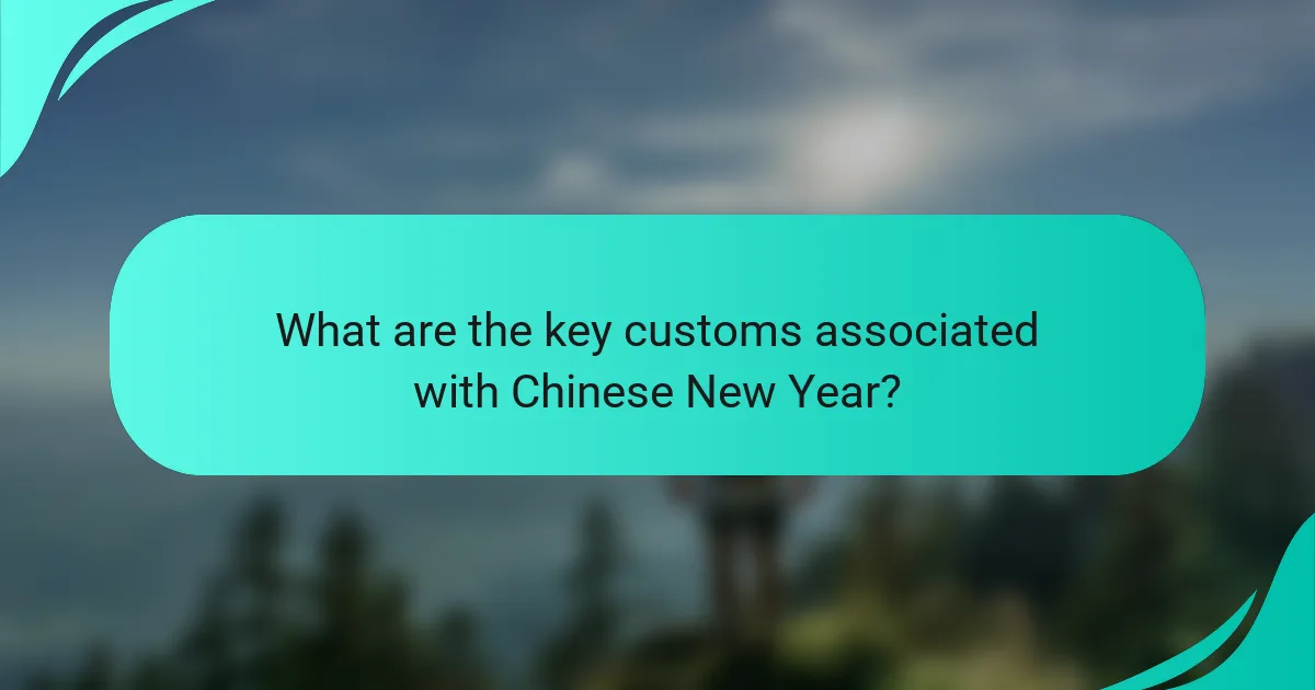 What are the key customs associated with Chinese New Year?