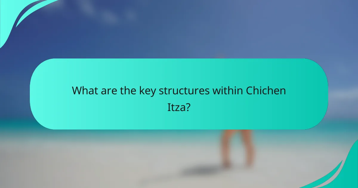 What are the key structures within Chichen Itza?