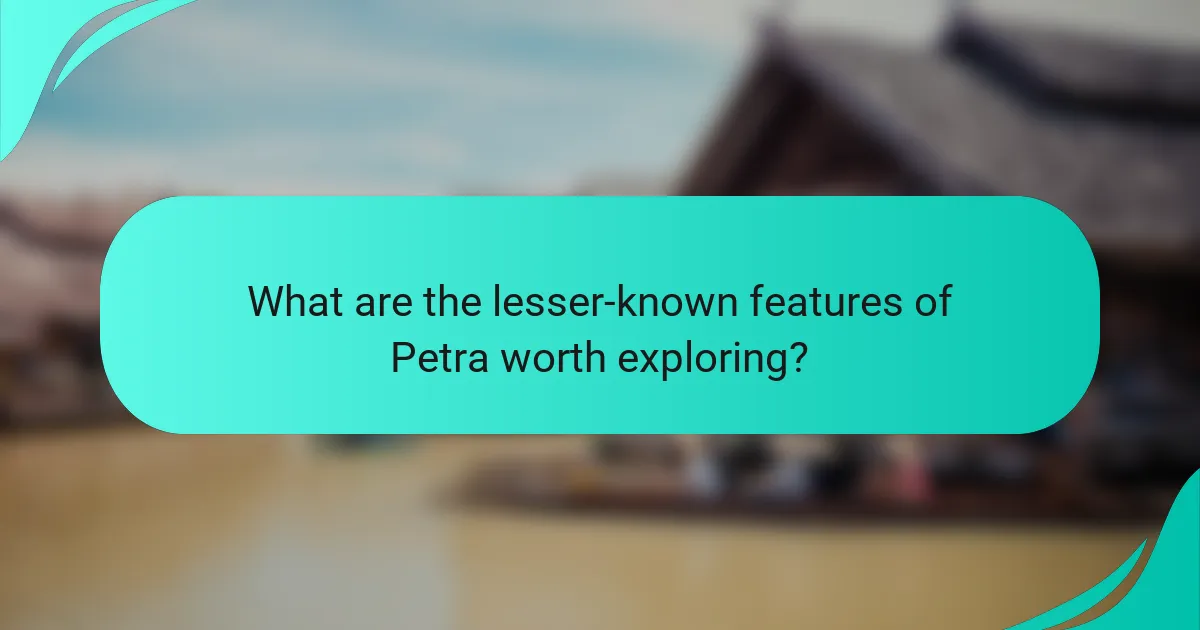 What are the lesser-known features of Petra worth exploring?