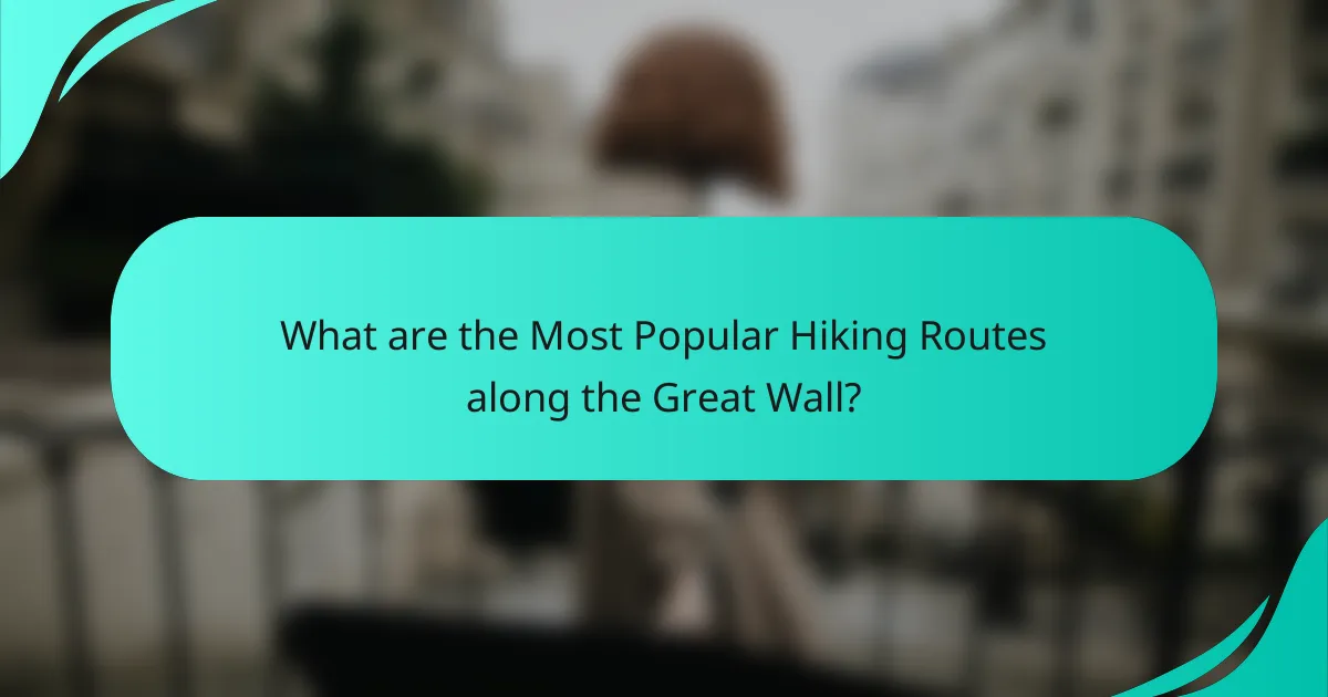 What are the Most Popular Hiking Routes along the Great Wall?