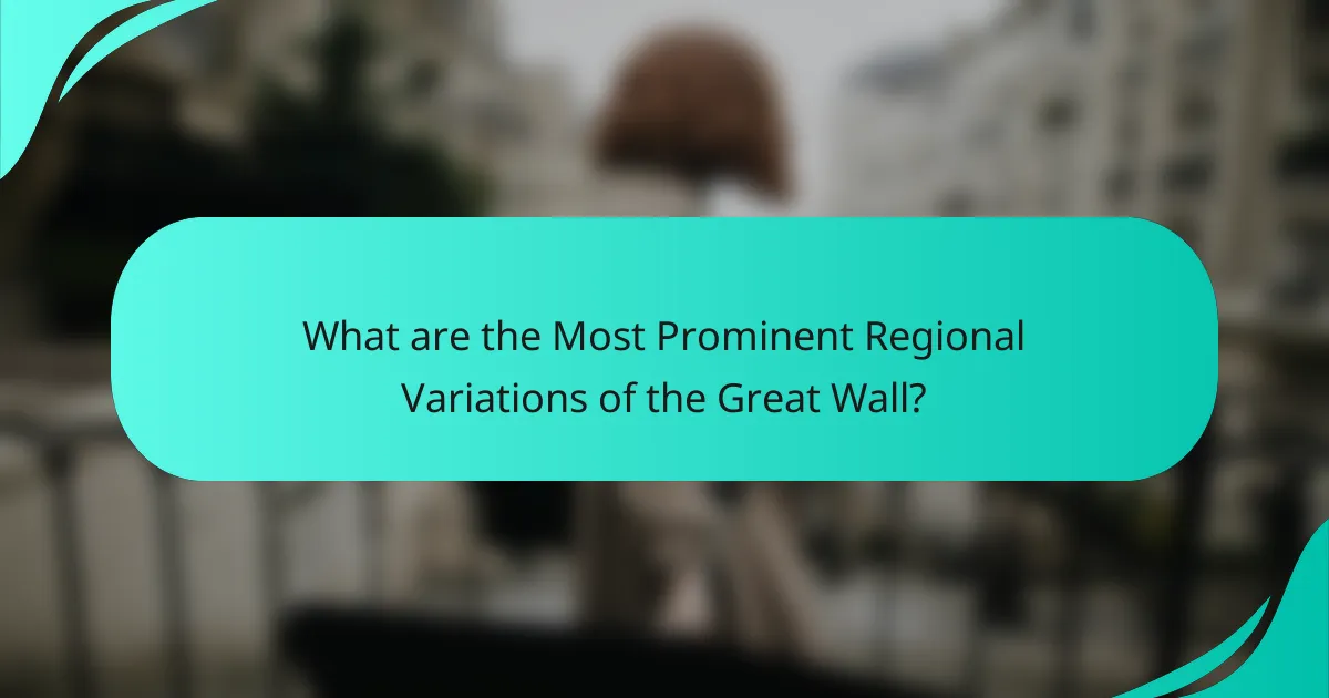What are the Most Prominent Regional Variations of the Great Wall?