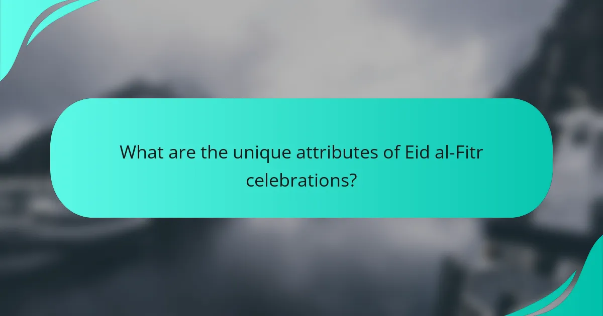 What are the unique attributes of Eid al-Fitr celebrations?