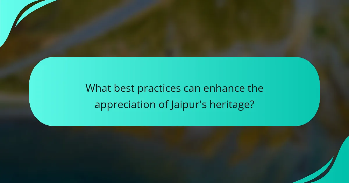 What best practices can enhance the appreciation of Jaipur's heritage?