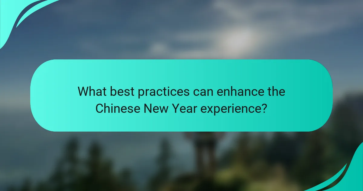 What best practices can enhance the Chinese New Year experience?