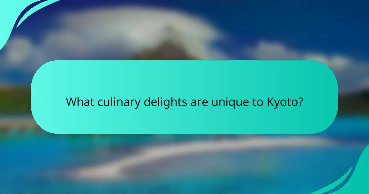 What culinary delights are unique to Kyoto?