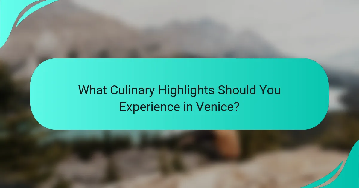 What Culinary Highlights Should You Experience in Venice?