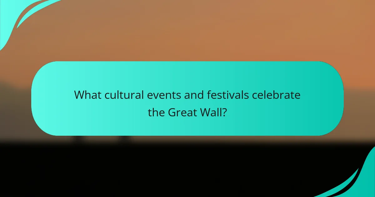 What cultural events and festivals celebrate the Great Wall?