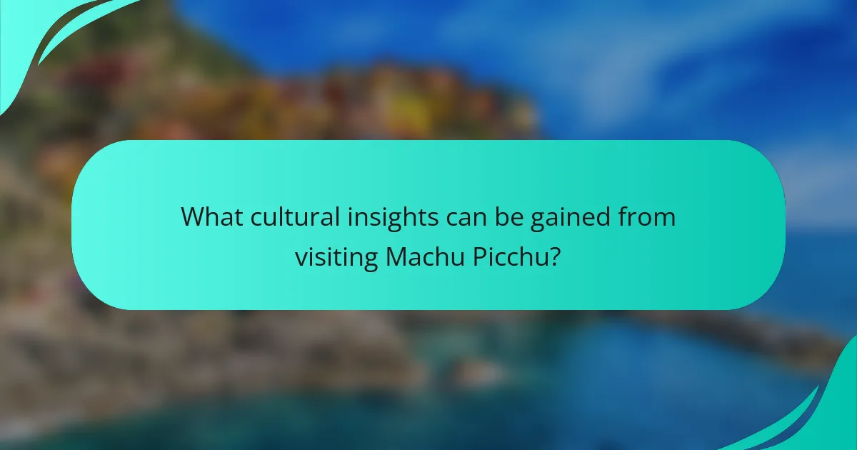 What cultural insights can be gained from visiting Machu Picchu?