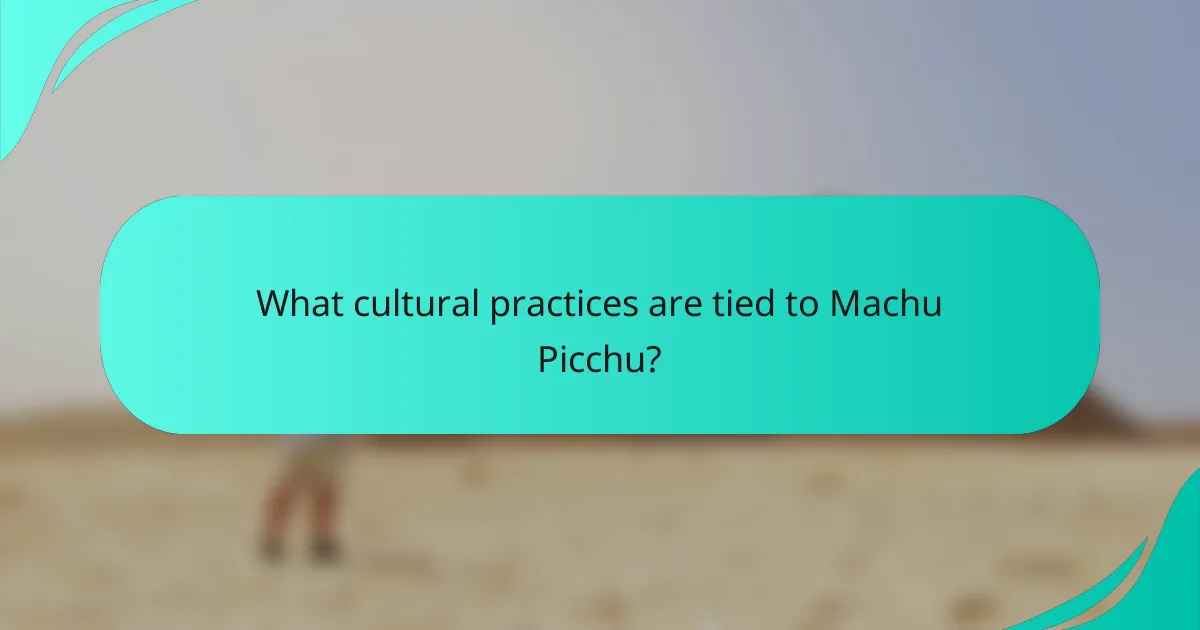 What cultural practices are tied to Machu Picchu?