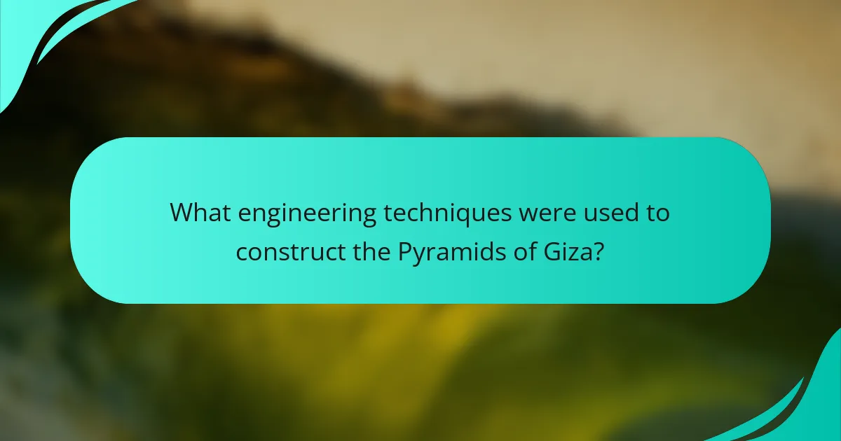 What engineering techniques were used to construct the Pyramids of Giza?