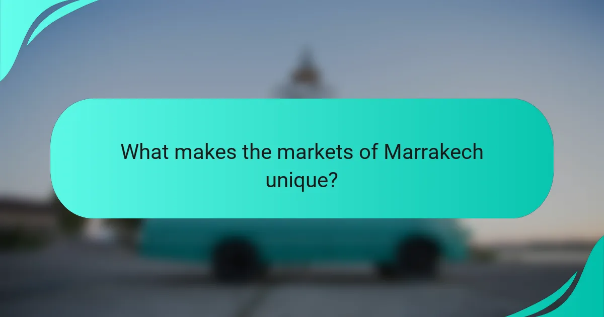 What makes the markets of Marrakech unique?