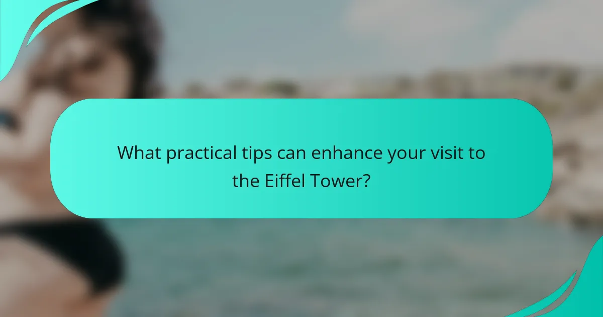 What practical tips can enhance your visit to the Eiffel Tower?
