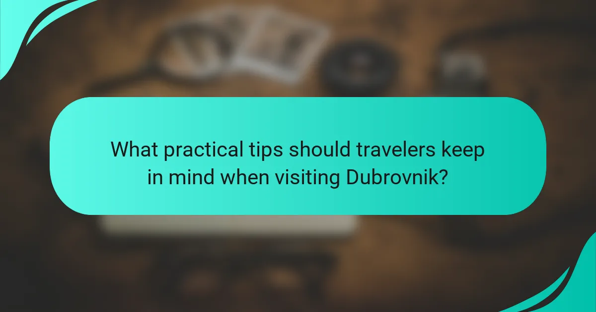 What practical tips should travelers keep in mind when visiting Dubrovnik?