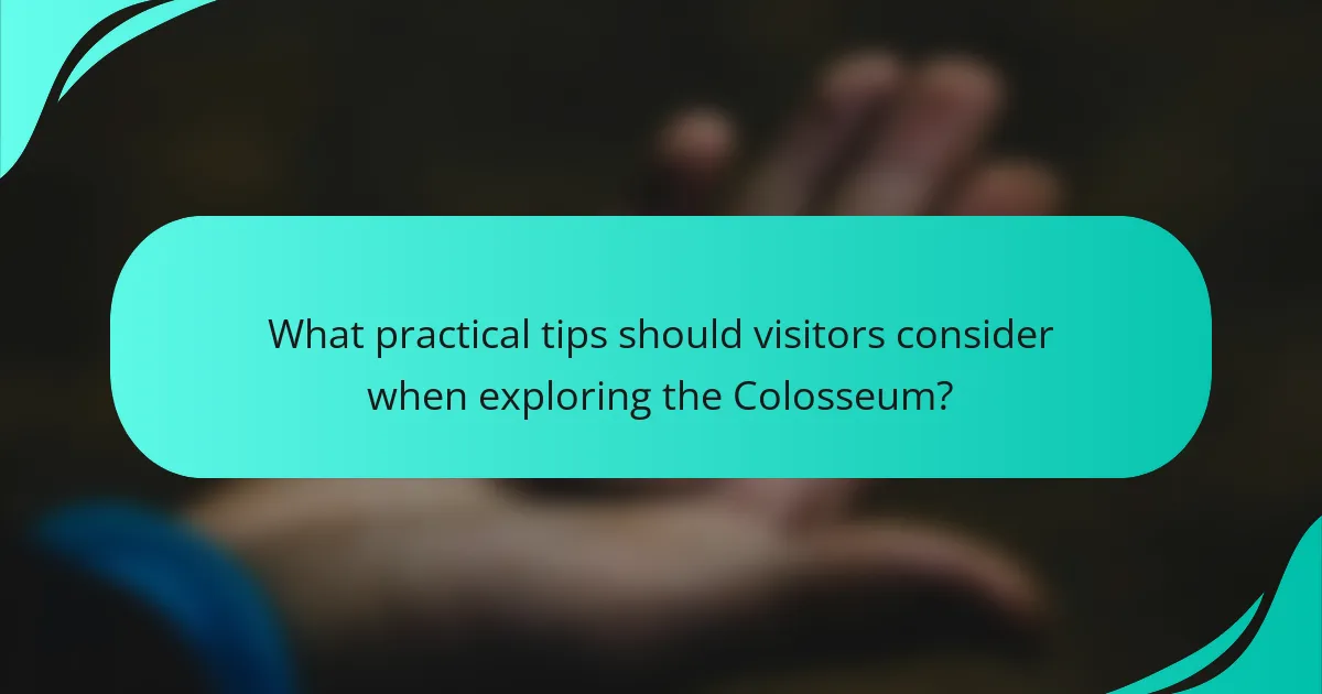 What practical tips should visitors consider when exploring the Colosseum?
