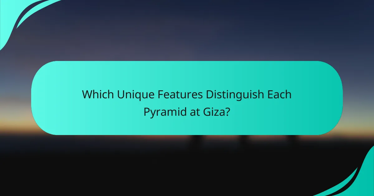 Which Unique Features Distinguish Each Pyramid at Giza?